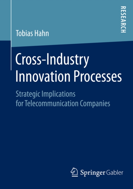 Cross-Industry Innovation Processes : Strategic Implications for Telecommunication Companies, PDF eBook