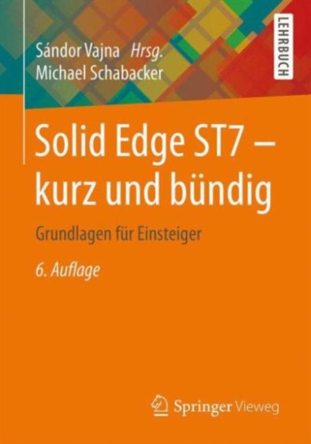 Solid Edge ST7 - kurz und bundig : Grundlagen fur Einsteiger, Paperback Book