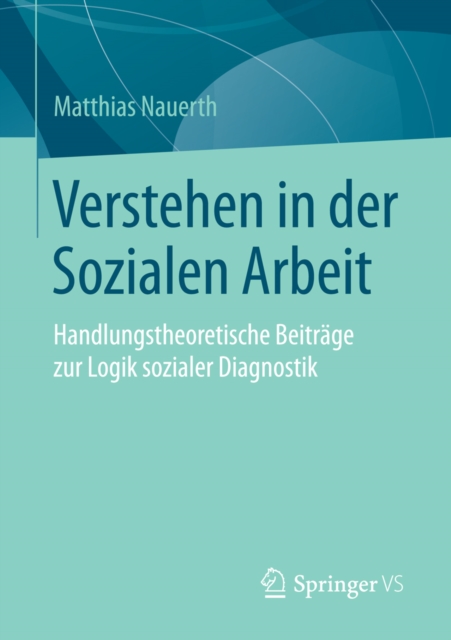 Verstehen in der Sozialen Arbeit : Handlungstheoretische Beitrage zur Logik sozialer Diagnostik, PDF eBook
