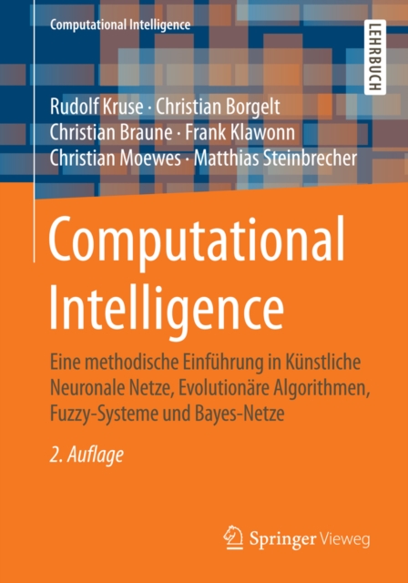 Computational Intelligence : Eine methodische Einfuhrung in Kunstliche Neuronale Netze, Evolutionare Algorithmen, Fuzzy-Systeme und Bayes-Netze, PDF eBook