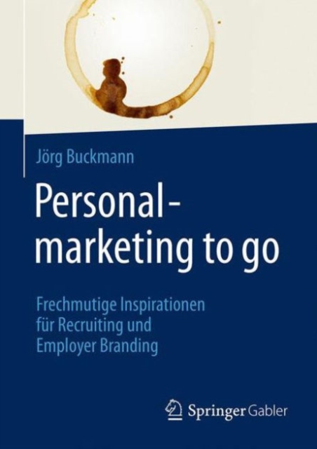 Personalmarketing to go : Frechmutige Inspirationen fur Recruiting und Employer Branding, Hardback Book