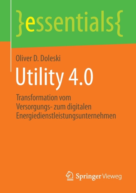Utility 4.0 : Transformation vom Versorgungs- zum digitalen Energiedienstleistungsunternehmen, Paperback / softback Book