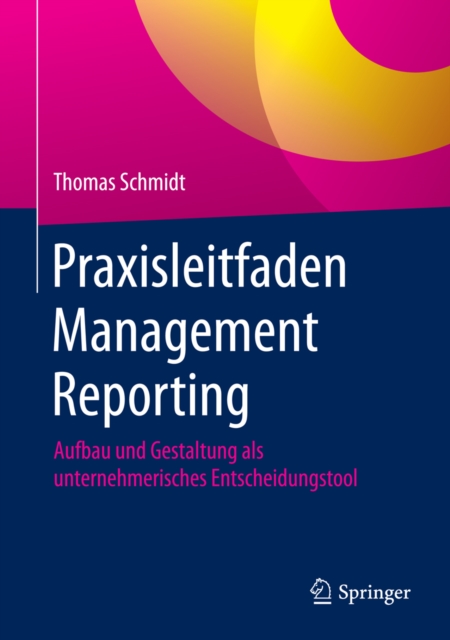 Praxisleitfaden Management Reporting : Aufbau und Gestaltung als unternehmerisches Entscheidungstool, EPUB eBook