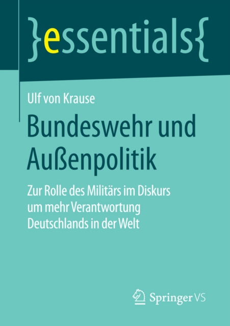 Bundeswehr und Auenpolitik : Zur Rolle des Militars im Diskurs um mehr Verantwortung Deutschlands in der Welt, EPUB eBook