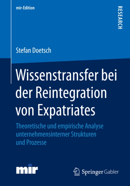 Wissenstransfer bei der Reintegration von Expatriates : Theoretische und empirische Analyse unternehmensinterner Strukturen und Prozesse, PDF eBook