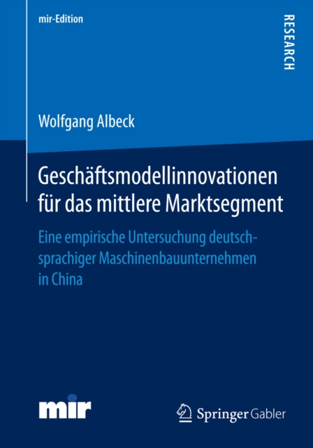 Geschaftsmodellinnovationen fur das mittlere Marktsegment : Eine empirische Untersuchung deutschsprachiger Maschinenbauunternehmen in China, PDF eBook