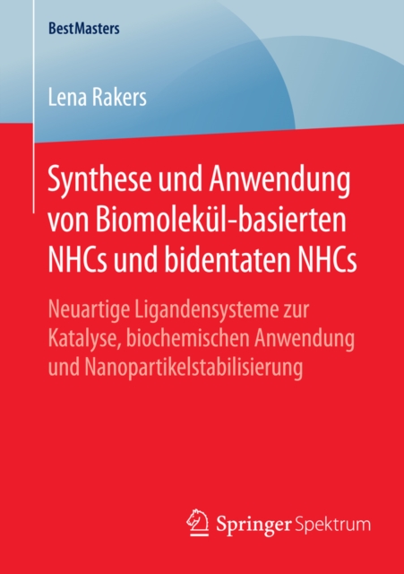 Synthese und Anwendung von Biomolekul-basierten NHCs und bidentaten NHCs : Neuartige Ligandensysteme zur Katalyse, biochemischen Anwendung und Nanopartikelstabilisierung, PDF eBook