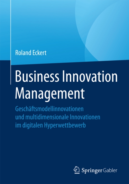 Business Innovation Management : Geschaftsmodellinnovationen und multidimensionale Innovationen im digitalen Hyperwettbewerb, EPUB eBook