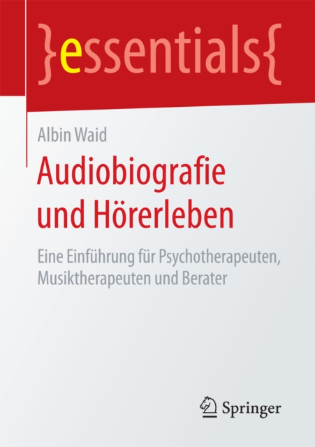Audiobiografie und Horerleben : Eine Einfuhrung fur Psychotherapeuten, Musiktherapeuten und Berater, EPUB eBook