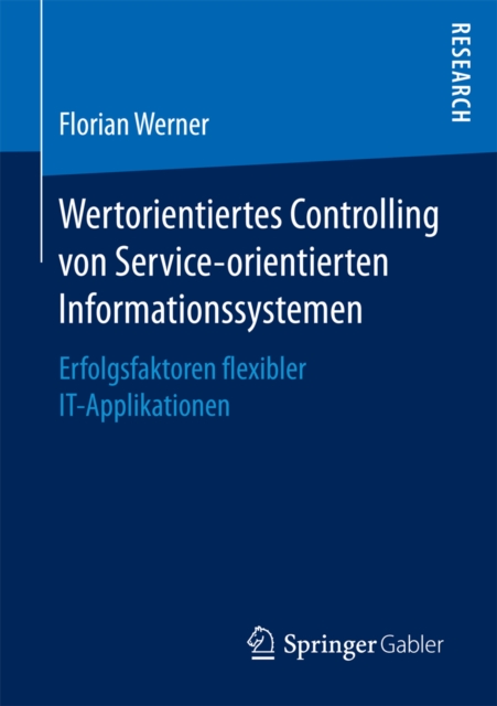 Wertorientiertes Controlling von Service-orientierten Informationssystemen : Erfolgsfaktoren flexibler IT-Applikationen, PDF eBook