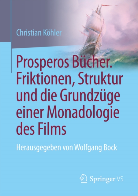 Prosperos Bucher. Friktionen, Struktur und die Grundzuge einer Monadologie des Films : Herausgegeben von Wolfgang Bock, PDF eBook