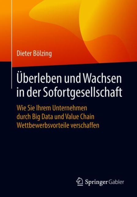 Uberleben und Wachsen in der Sofortgesellschaft : Wie Sie Ihrem Unternehmen durch Big Data und Value Chain Wettbewerbsvorteile verschaffen, EPUB eBook