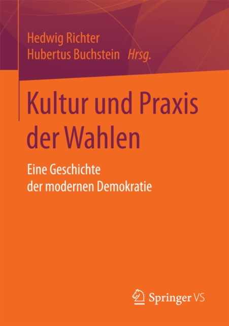 Kultur und Praxis der Wahlen : Eine Geschichte der modernen Demokratie, PDF eBook
