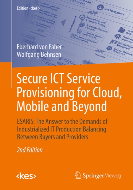 Secure ICT Service Provisioning for Cloud, Mobile and Beyond : ESARIS: The Answer to the Demands of Industrialized IT Production Balancing Between Buyers and Providers, PDF eBook