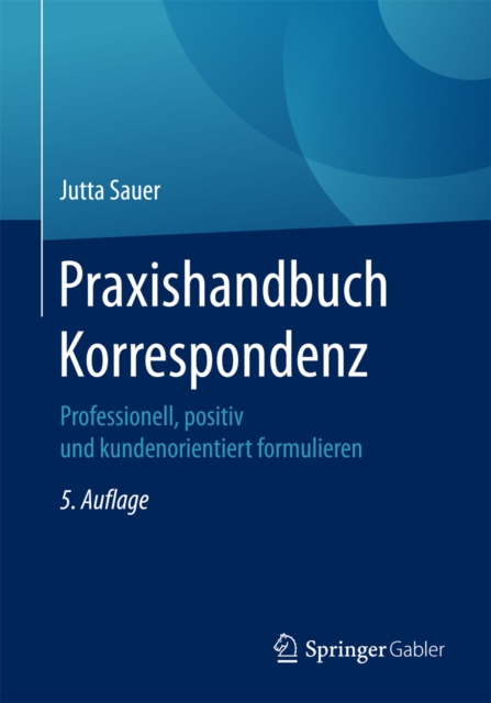 Praxishandbuch Korrespondenz : Professionell, positiv und kundenorientiert formulieren, PDF eBook