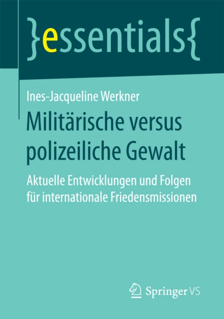 Militarische versus polizeiliche Gewalt : Aktuelle Entwicklungen und Folgen fur internationale Friedensmissionen, EPUB eBook
