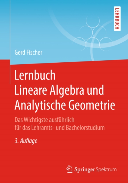 Lernbuch Lineare Algebra und Analytische Geometrie : Das Wichtigste ausfuhrlich fur das Lehramts- und Bachelorstudium, PDF eBook
