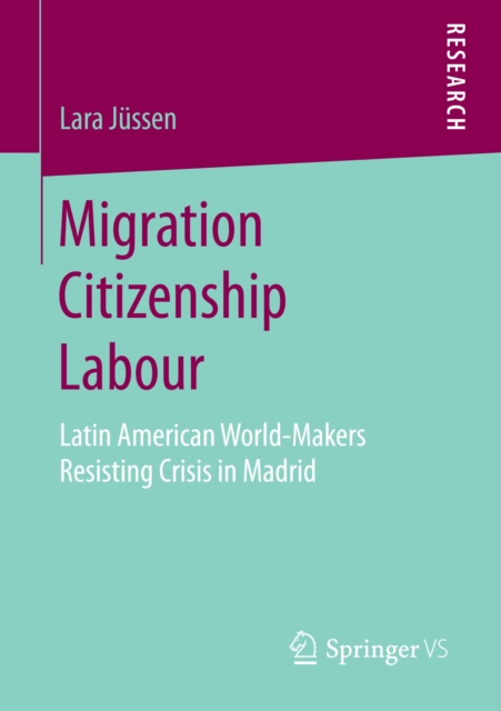 Migration Citizenship Labour : Latin American World-Makers Resisting Crisis in Madrid, PDF eBook