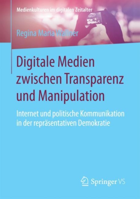 Digitale Medien zwischen Transparenz und Manipulation : Internet und politische Kommunikation in der reprasentativen Demokratie, PDF eBook