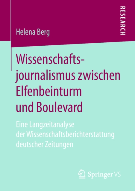 Wissenschaftsjournalismus zwischen Elfenbeinturm und Boulevard : Eine Langzeitanalyse der Wissenschaftsberichterstattung deutscher Zeitungen, EPUB eBook