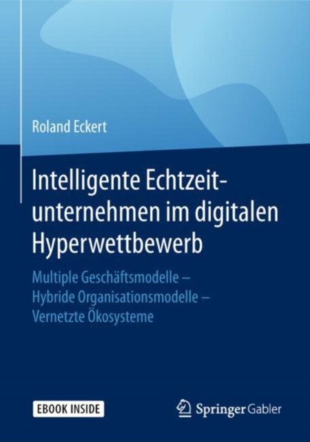 Intelligente Echtzeitunternehmen im digitalen Hyperwettbewerb : Multiple Geschaftsmodelle - Hybride Organisationsmodelle - Vernetzte Okosysteme, EPUB eBook