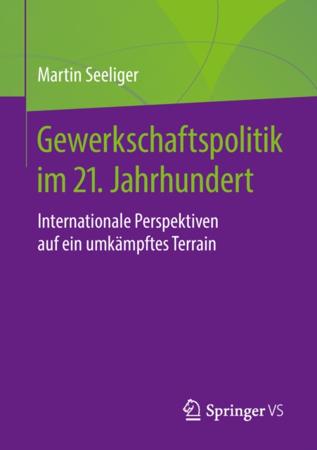 Gewerkschaftspolitik im 21. Jahrhundert : Internationale Perspektiven auf ein umkampftes Terrain, PDF eBook