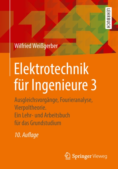 Elektrotechnik fur Ingenieure 3 : Ausgleichsvorgange, Fourieranalyse, Vierpoltheorie. Ein Lehr- und Arbeitsbuch fur das Grundstudium, PDF eBook