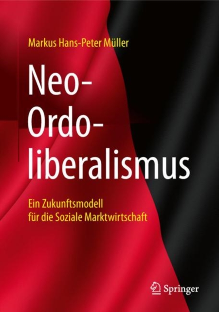 Neo-Ordoliberalismus : Ein Zukunftsmodell fur die Soziale Marktwirtschaft, EPUB eBook