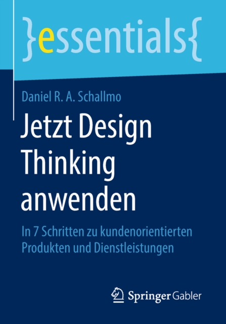 Jetzt Design Thinking anwenden : In 7 Schritten zu kundenorientierten Produkten und Dienstleistungen, EPUB eBook