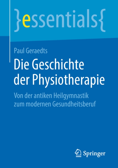 Die Geschichte der Physiotherapie : Von der antiken Heilgymnastik zum modernen Gesundheitsberuf, EPUB eBook