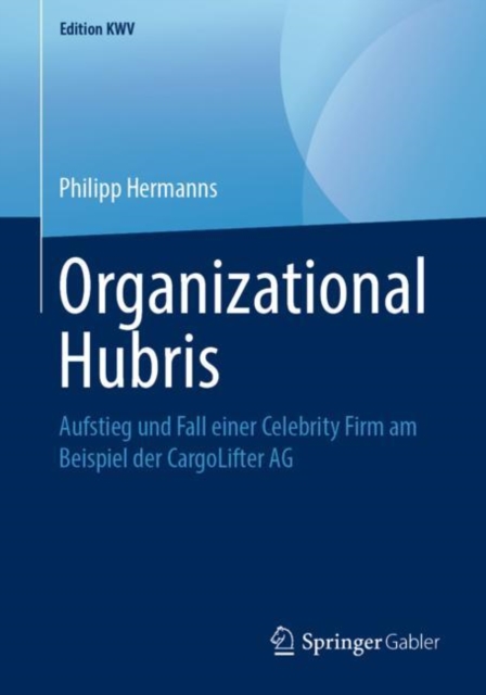 Organizational Hubris : Aufstieg und Fall einer Celebrity Firm am Beispiel der CargoLifter AG, PDF eBook