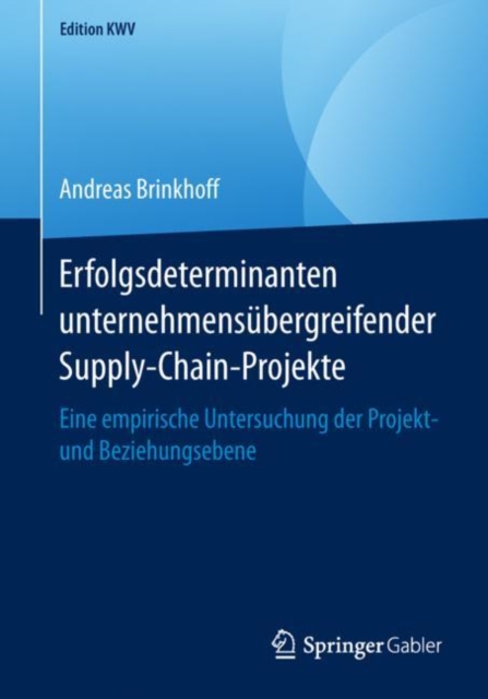 Erfolgsdeterminanten unternehmensubergreifender Supply-Chain-Projekte : Eine empirische Untersuchung der Projekt- und Beziehungsebene, PDF eBook