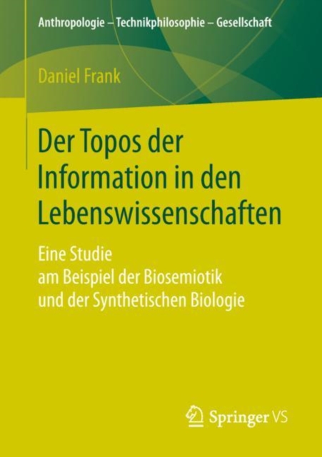 Der Topos der Information in den Lebenswissenschaften : Eine Studie am Beispiel der Biosemiotik und der Synthetischen Biologie, PDF eBook