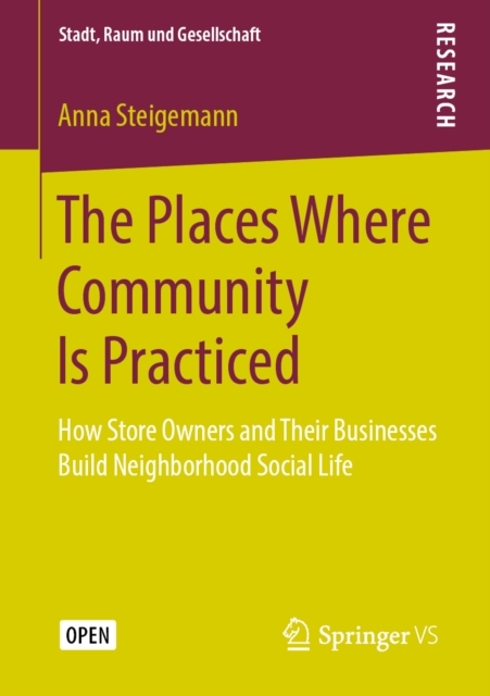 The Places Where Community Is Practiced : How Store Owners and Their Businesses Build Neighborhood Social Life, PDF eBook