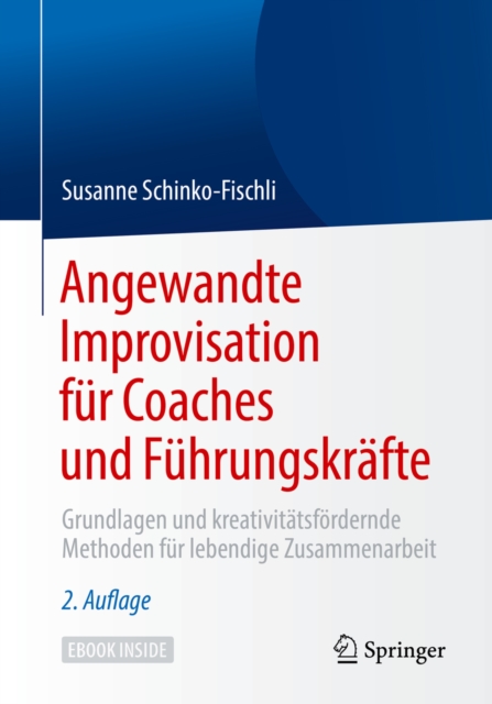 Angewandte Improvisation fur Coaches und Fuhrungskrafte : Grundlagen und kreativitatsfordernde Methoden fur lebendige Zusammenarbeit, EPUB eBook