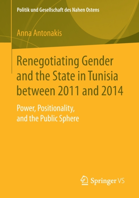 Renegotiating Gender and the State in Tunisia between 2011 and 2014 : Power, Positionality, and the Public Sphere, Paperback / softback Book