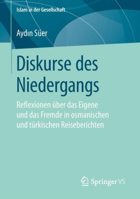 Diskurse des Niedergangs : Reflexionen uber das Eigene und das Fremde in osmanischen und turkischen Reiseberichten, PDF eBook