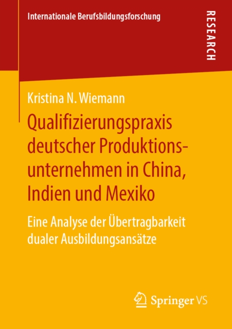 Qualifizierungspraxis deutscher Produktionsunternehmen in China, Indien und Mexiko : Eine Analyse der Ubertragbarkeit dualer Ausbildungsansatze, PDF eBook