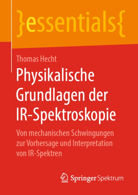 Physikalische Grundlagen der IR-Spektroskopie : Von mechanischen Schwingungen zur Vorhersage und Interpretation von IR-Spektren, EPUB eBook
