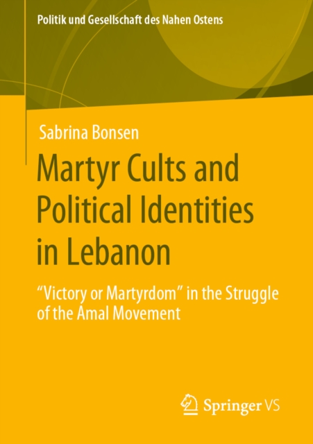 Martyr Cults and Political Identities in Lebanon : "Victory or Martyrdom" in the Struggle of the Amal Movement, PDF eBook