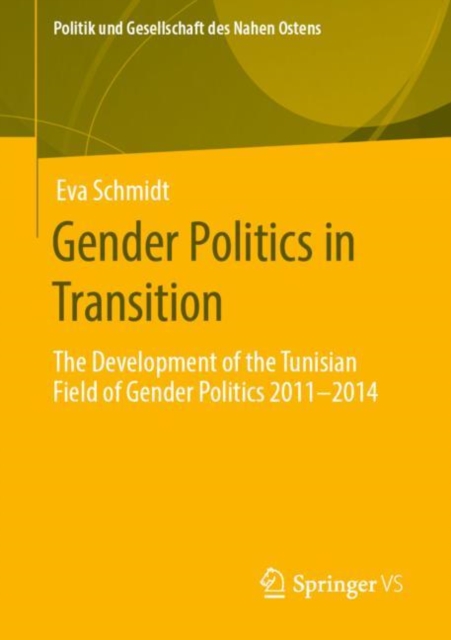 Gender Politics in Transition : The Development of the Tunisian Field of Gender Politics 2011 -2014, PDF eBook