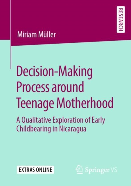 Decision-Making Process around Teenage Motherhood : A Qualitative Exploration of Early Childbearing in Nicaragua, PDF eBook