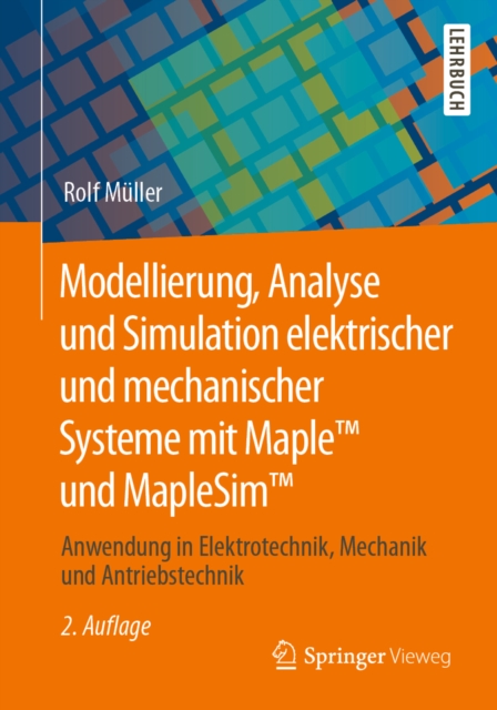 Modellierung, Analyse und Simulation elektrischer und mechanischer Systeme mit Maple(TM) und MapleSim(TM) : Anwendung in Elektrotechnik, Mechanik und Antriebstechnik, EPUB eBook