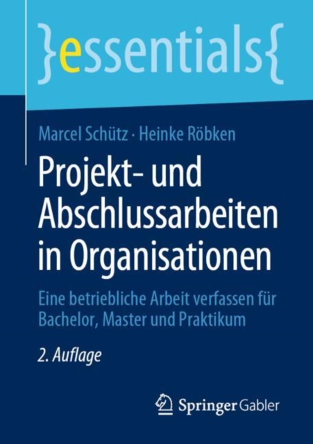 Projekt- und Abschlussarbeiten in Organisationen : Eine betriebliche Arbeit verfassen fur Bachelor, Master und Praktikum, EPUB eBook