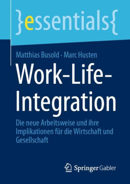 Work-Life-Integration : Die neue Arbeitsweise und ihre Implikationen fur die Wirtschaft und Gesellschaft, EPUB eBook