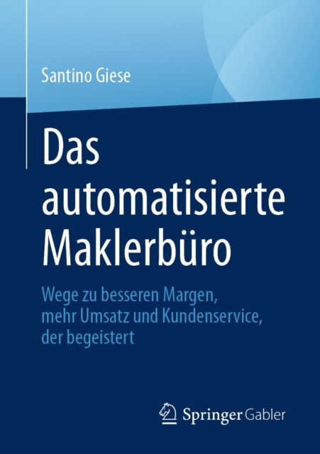 Das automatisierte Maklerburo : Wege zu besseren Margen, mehr Umsatz und Kundenservice, der begeistert, EPUB eBook