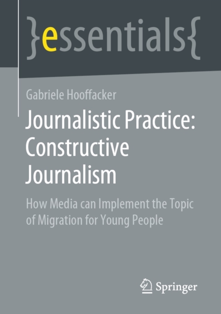 Journalistic Practice: Constructive Journalism : How Media can Implement the Topic of Migration for Young People, EPUB eBook