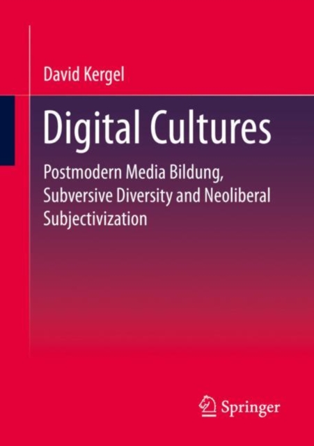 Digital Cultures : Postmodern Media Education, Subversive Diversity and Neoliberal Subjectivation, EPUB eBook