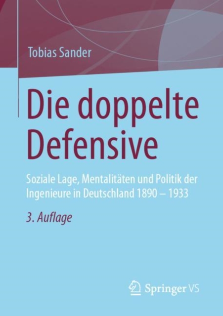 Die doppelte Defensive : Soziale Lage, Mentalitaten und Politik der Ingenieure in Deutschland 1890 - 1933, EPUB eBook