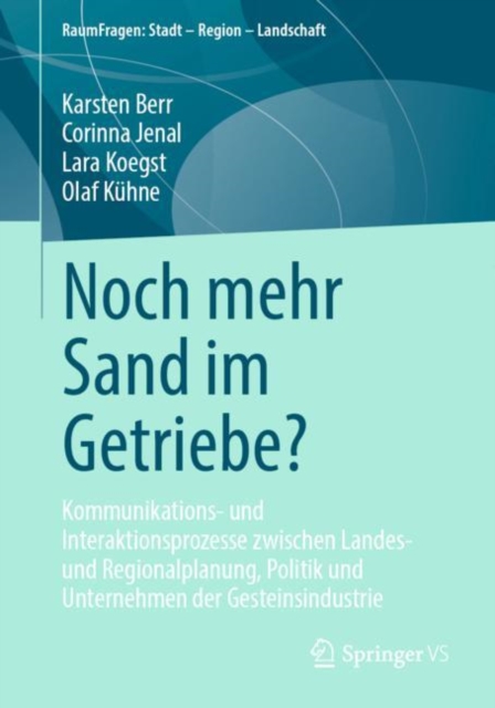 Noch mehr Sand im Getriebe? : Kommunikations- und Interaktionsprozesse zwischen Landes- und Regionalplanung, Politik und Unternehmen der Gesteinsindustrie, EPUB eBook